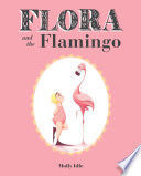 FLORA AND THE FLAMINGO (FLORA AND HER FEATHERED FRIENDS BOOKS, BABY BOOKS FOR GIRLS, BABY GIRL BOOK, PICTURE BOOK FOR TODDLERS)