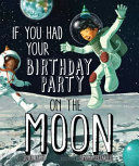 IF YOU HAD YOUR BIRTHDAY PARTY ON THE MOON