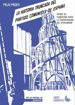 LA HISTORIA TRUNCADA DEL PARTIDO COMUNISTA DE ESPAÑA. DESDE SU FUNDACIÓN HASTA L