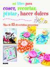 MI LIBRO PARA COSER, PINTAR, RECORTAR Y HACER DULCES