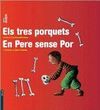 ELS TRES PORQUETS / EN PERE SENSE POR