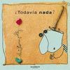 ¿TODAVÍA NADA?