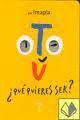 ¿TÚ QUÉ QUIERES SER?