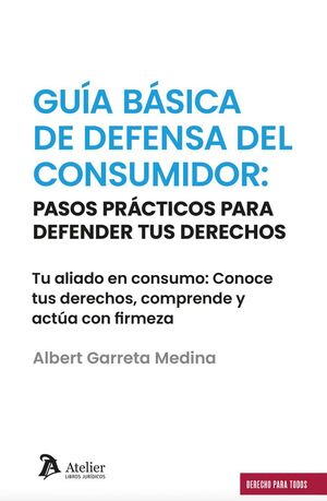 GUÍA BÁSICA DE DEFENSA DEL CONSUMIDOR. PASOS PRÁCTICOS PARA DEFENDER TUS DERECHO